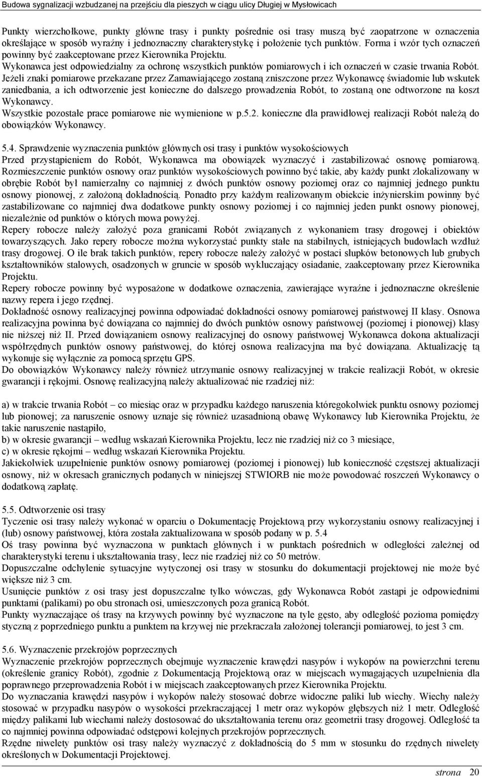Jeżeli znaki pomiarowe przekazane przez Zamawiającego zostaną zniszczone przez Wykonawcę świadomie lub wskutek zaniedbania, a ich odtworzenie jest konieczne do dalszego prowadzenia Robót, to zostaną