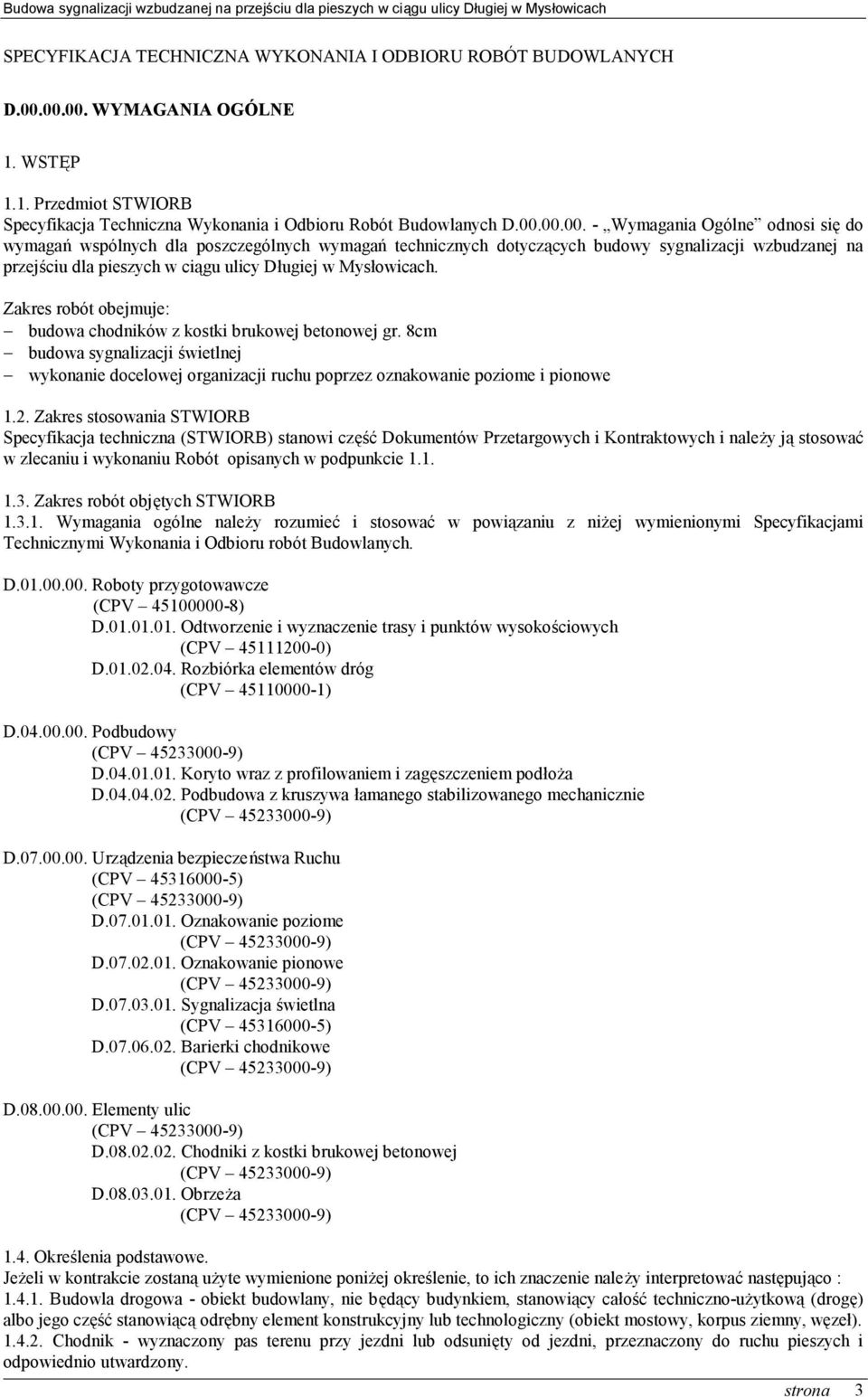 Zakres robót obejmuje: budowa chodników z kostki brukowej betonowej gr. 8cm budowa sygnalizacji świetlnej wykonanie docelowej organizacji ruchu poprzez oznakowanie poziome i pionowe 1.2.