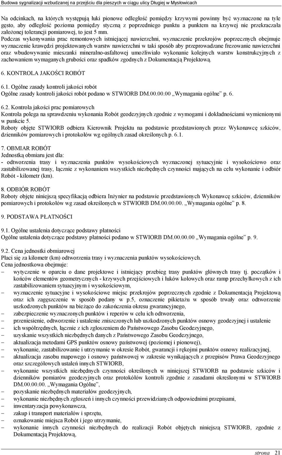 Podczas wykonywania prac remontowych istniejącej nawierzchni, wyznaczenie przekrojów poprzecznych obejmuje wyznaczenie krawędzi projektowanych warstw nawierzchni w taki sposób aby przeprowadzane