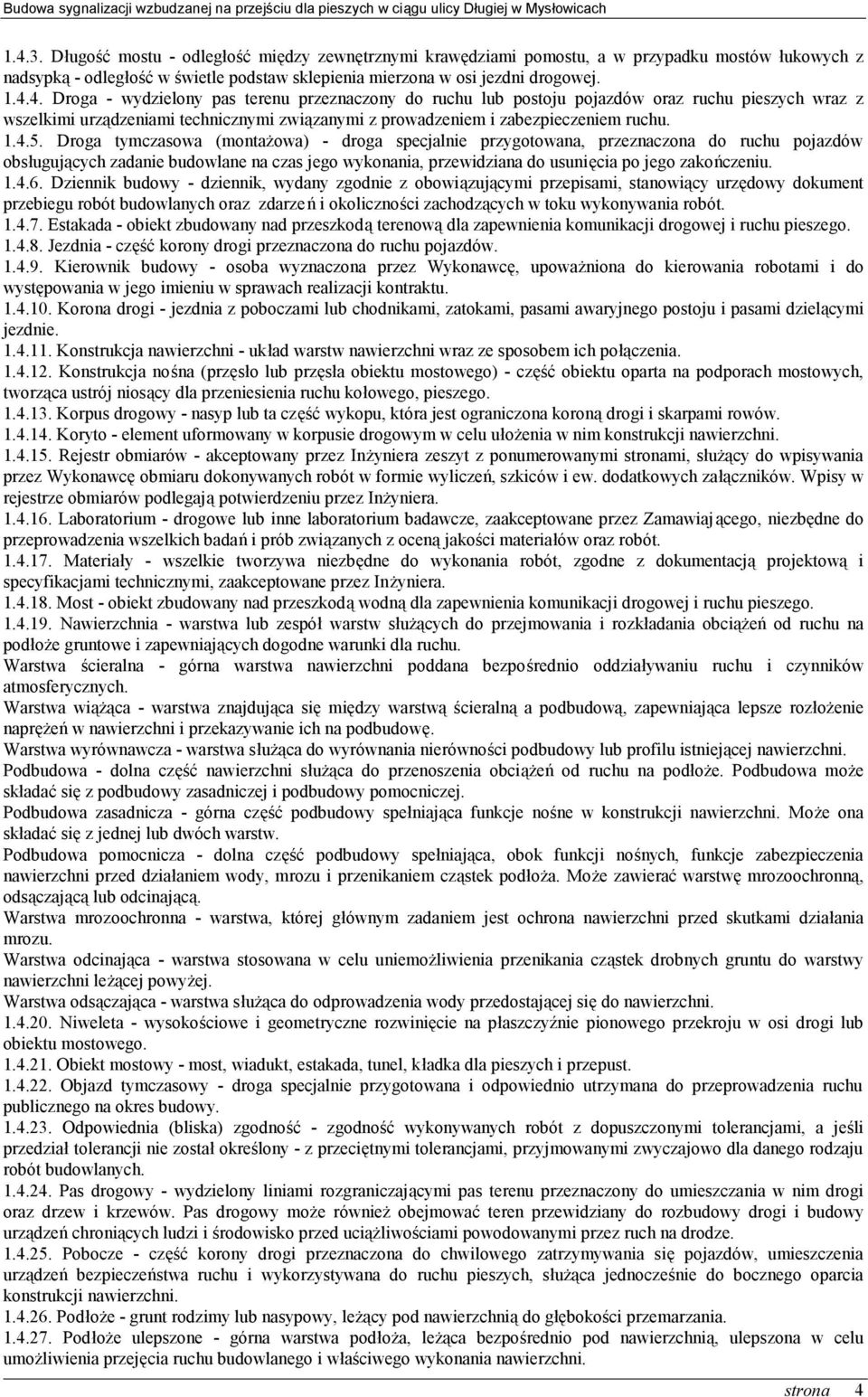 Droga tymczasowa (montażowa) - droga specjalnie przygotowana, przeznaczona do ruchu pojazdów obsługujących zadanie budowlane na czas jego wykonania, przewidziana do usunięcia po jego zakończeniu. 1.4.