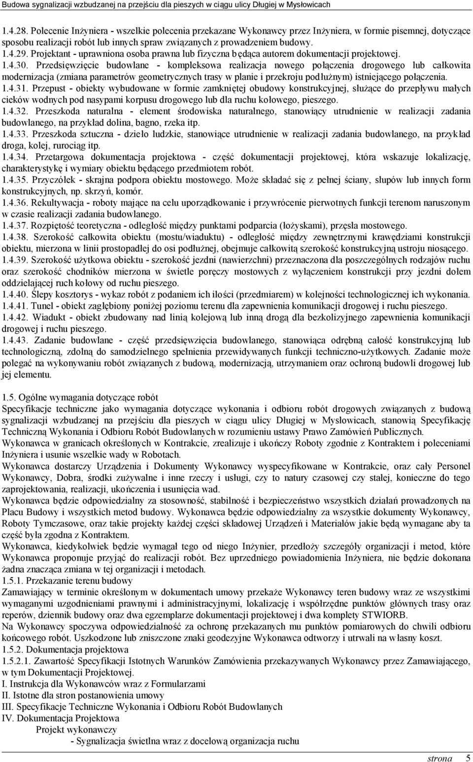 Przedsięwzięcie budowlane - kompleksowa realizacja nowego połączenia drogowego lub całkowita modernizacja (zmiana parametrów geometrycznych trasy w planie i przekroju podłużnym) istniejącego
