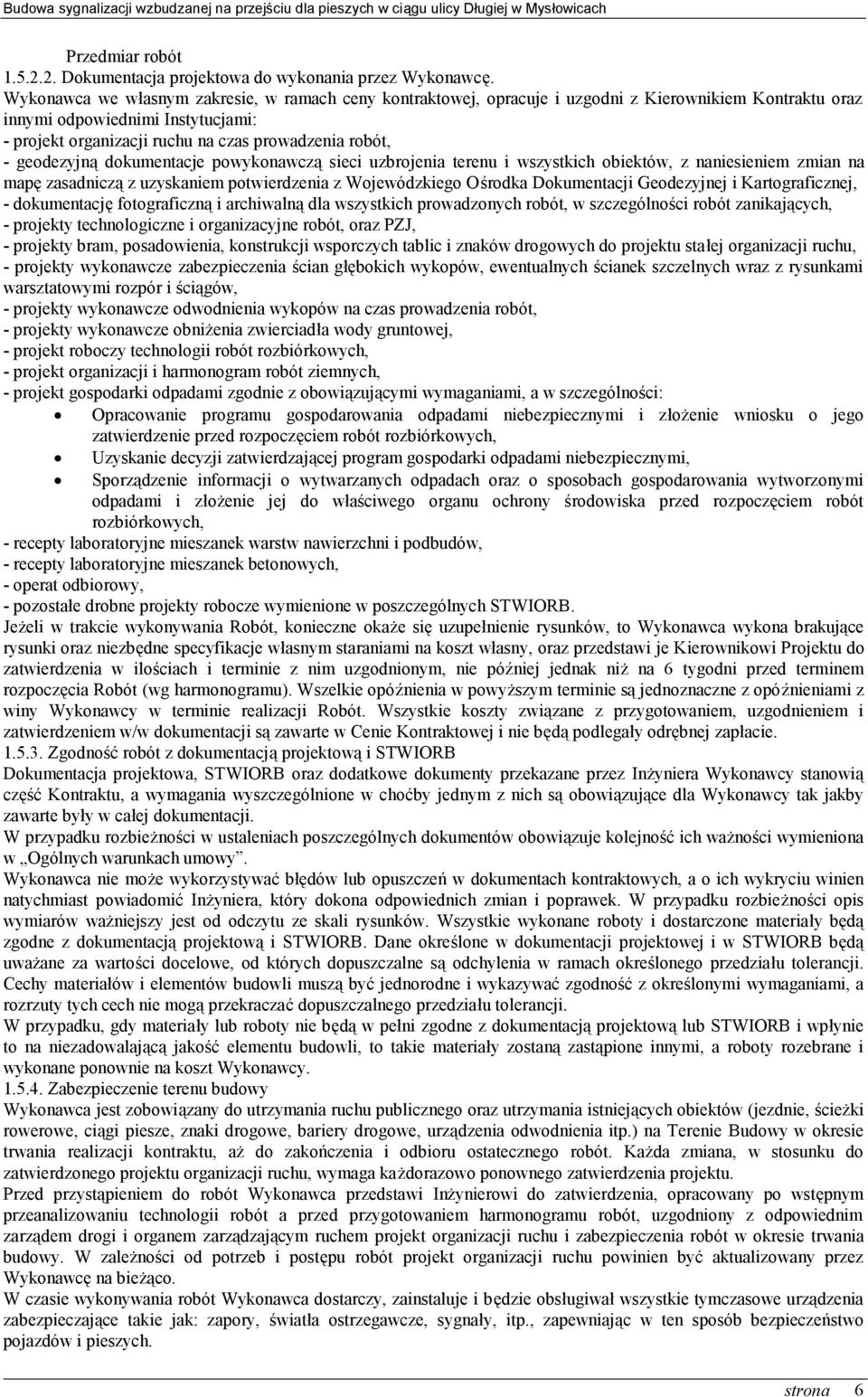 geodezyjną dokumentacje powykonawczą sieci uzbrojenia terenu i wszystkich obiektów, z naniesieniem zmian na mapę zasadniczą z uzyskaniem potwierdzenia z Wojewódzkiego Ośrodka Dokumentacji Geodezyjnej