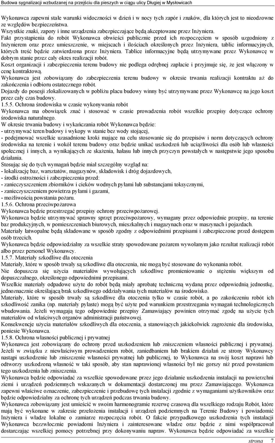 Fakt przystąpienia do robót Wykonawca obwieści publicznie przed ich rozpoczęciem w sposób uzgodniony z Inżynierem oraz przez umieszczenie, w miejscach i ilościach określonych przez Inżyniera, tablic