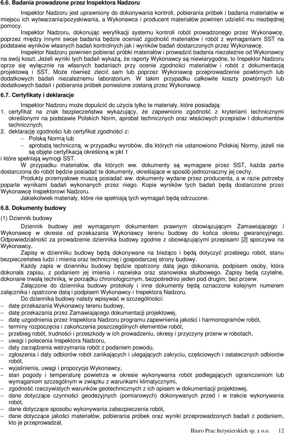 Inspektor Nadzoru, dokonując weryfikacji systemu kontroli robót prowadzonego przez Wykonawcę, poprzez między innymi swoje badania będzie oceniać zgodność materiałów i robót z wymaganiami SST na