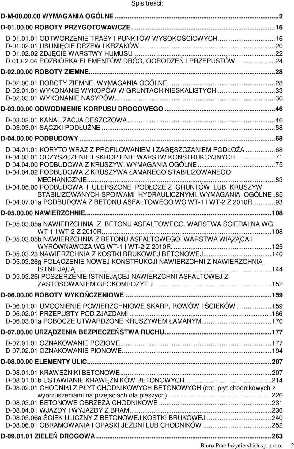 .. 33 D-02.03.01 WYKONANIE NASYPÓW... 36 D-03.00.00 ODWODNIENIE KORPUSU DROGOWEGO... 46 D-03.02.01 KANALIZACJA DESZCZOWA... 46 D-03.03.01 SĄCZKI PODŁUŻNE... 58 D-04.00.00 PODBUDOWY... 68 D-04.01.01 KORYTO WRAZ Z PROFILOWANIEM I ZAGĘSZCZANIEM PODŁOŻA.