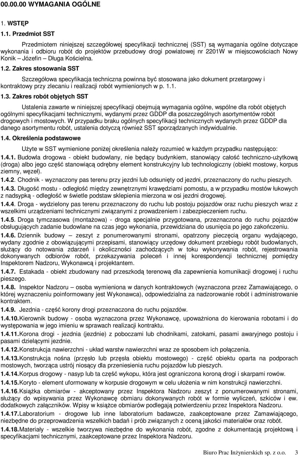 1. Przedmiot SST Przedmiotem niniejszej szczegółowej specyfikacji technicznej (SST) są wymagania ogólne dotyczące wykonania i odbioru robót do projektów przebudowy drogi powiatowej nr 2201W w