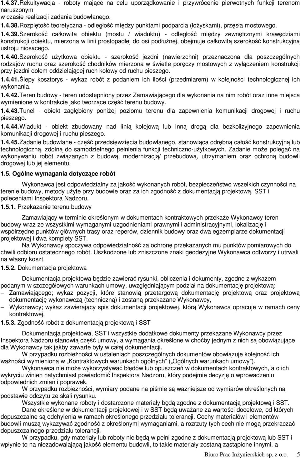 Szerokość całkowita obiektu (mostu / wiaduktu) - odległość między zewnętrznymi krawędziami konstrukcji obiektu, mierzona w linii prostopadłej do osi podłużnej, obejmuje całkowitą szerokość