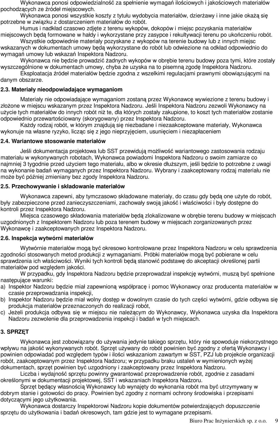 Humus i nadkład czasowo zdjęte z terenu wykopów, dokopów i miejsc pozyskania materiałów miejscowych będą formowane w hałdy i wykorzystane przy zasypce i rekultywacji terenu po ukończeniu robót.
