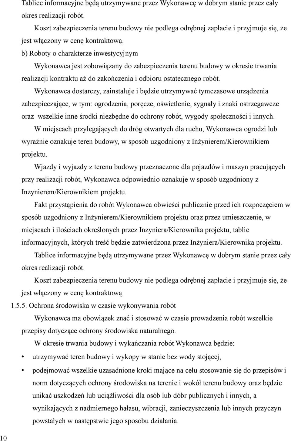 b) Roboty o charakterze inwestycyjnym Wykonawca jest zobowiązany do zabezpieczenia terenu budowy w okresie trwania realizacji kontraktu aż do zakończenia i odbioru ostatecznego robót.