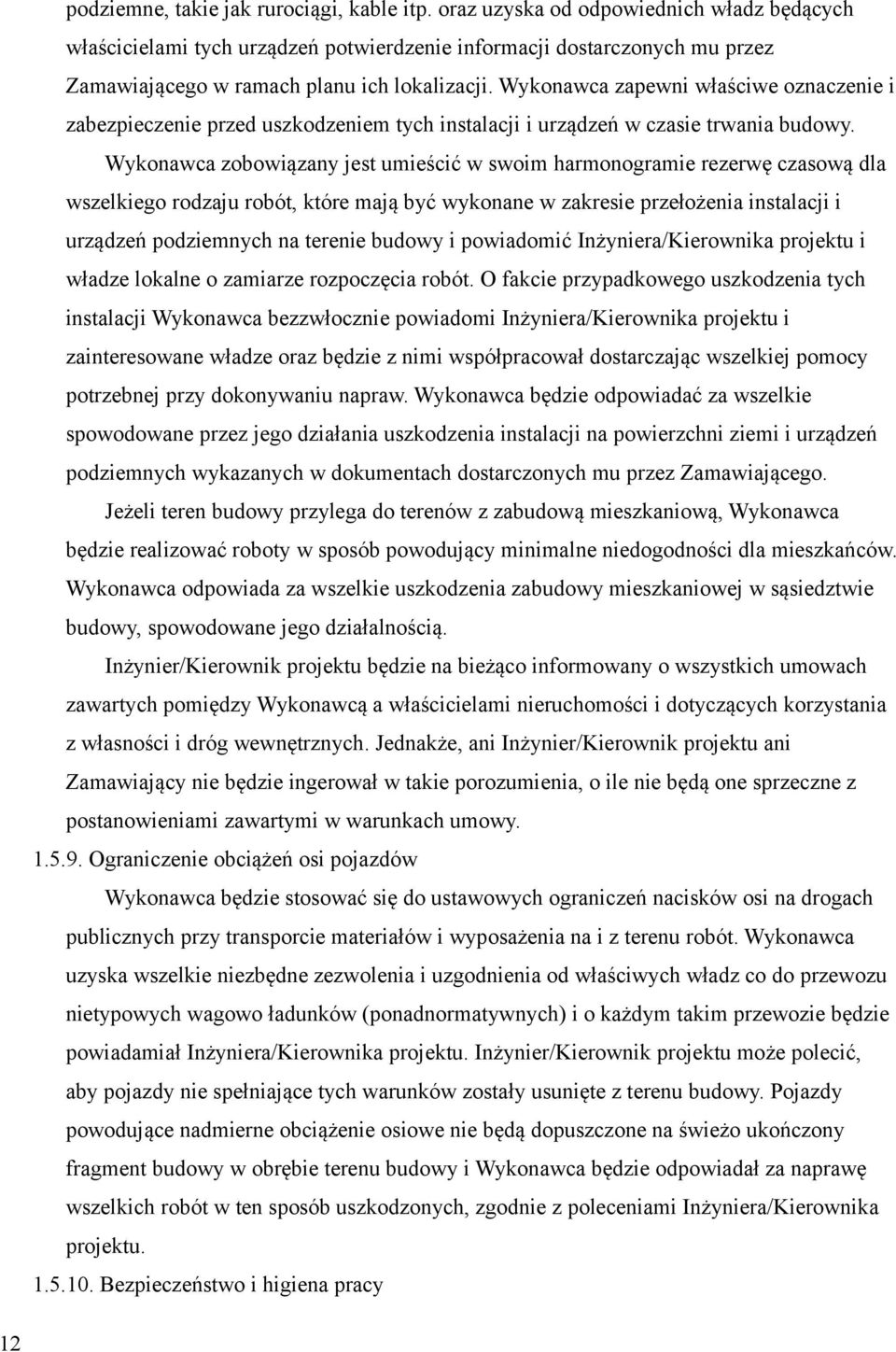Wykonawca zapewni właściwe oznaczenie i zabezpieczenie przed uszkodzeniem tych instalacji i urządzeń w czasie trwania budowy.
