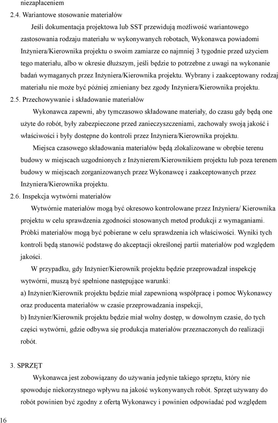 Inżyniera/Kierownika projektu o swoim zamiarze co najmniej 3 tygodnie przed użyciem tego materiału, albo w okresie dłuższym, jeśli będzie to potrzebne z uwagi na wykonanie badań wymaganych przez