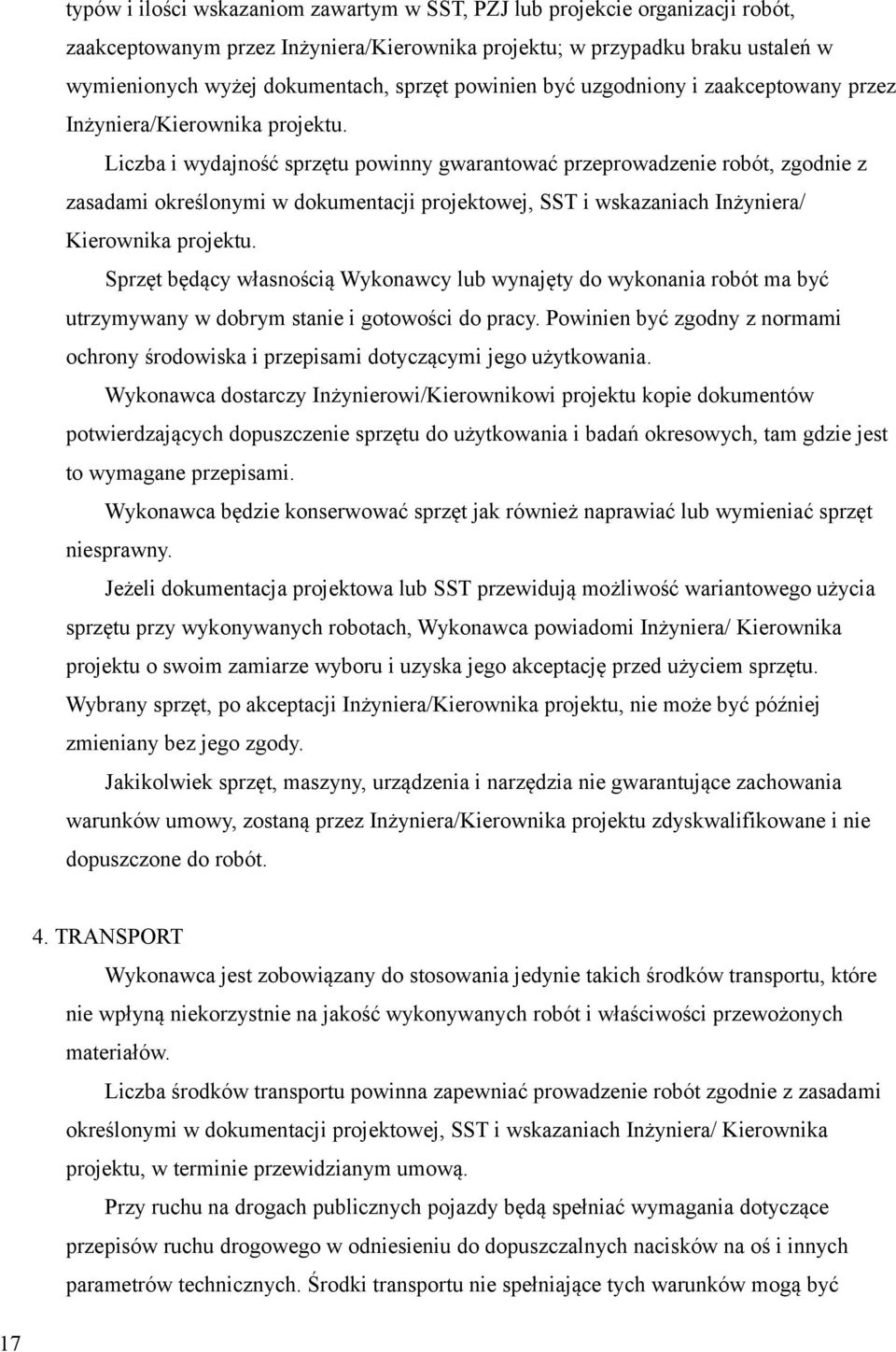 Liczba i wydajność sprzętu powinny gwarantować przeprowadzenie robót, zgodnie z zasadami określonymi w dokumentacji projektowej, SST i wskazaniach Inżyniera/ Kierownika projektu.
