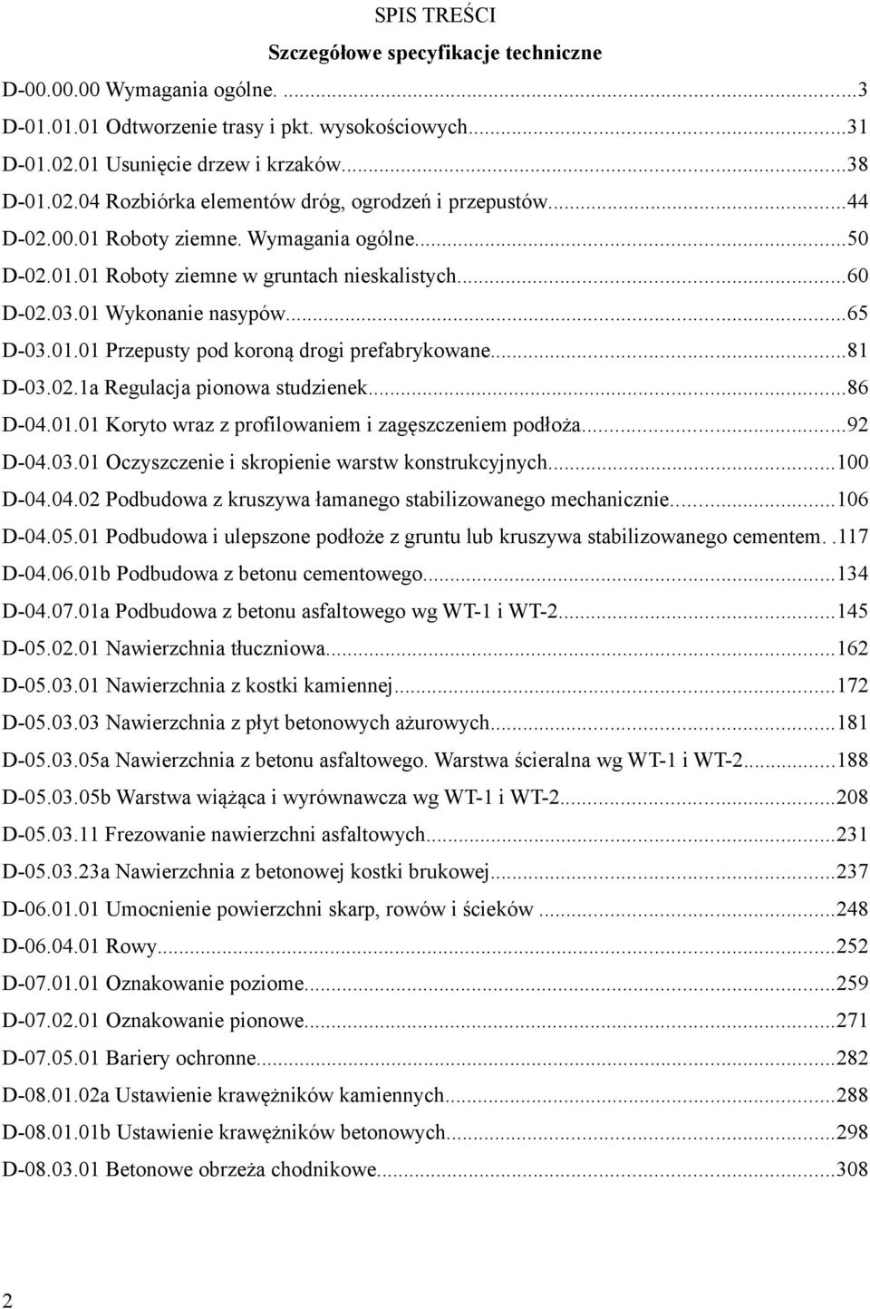 ..81 D-03.02.1a Regulacja pionowa studzienek...86 D-04.01.01 Koryto wraz z profilowaniem i zagęszczeniem podłoża...92 D-04.03.01 Oczyszczenie i skropienie warstw konstrukcyjnych...100 D-04.04.02 Podbudowa z kruszywa łamanego stabilizowanego mechanicznie.