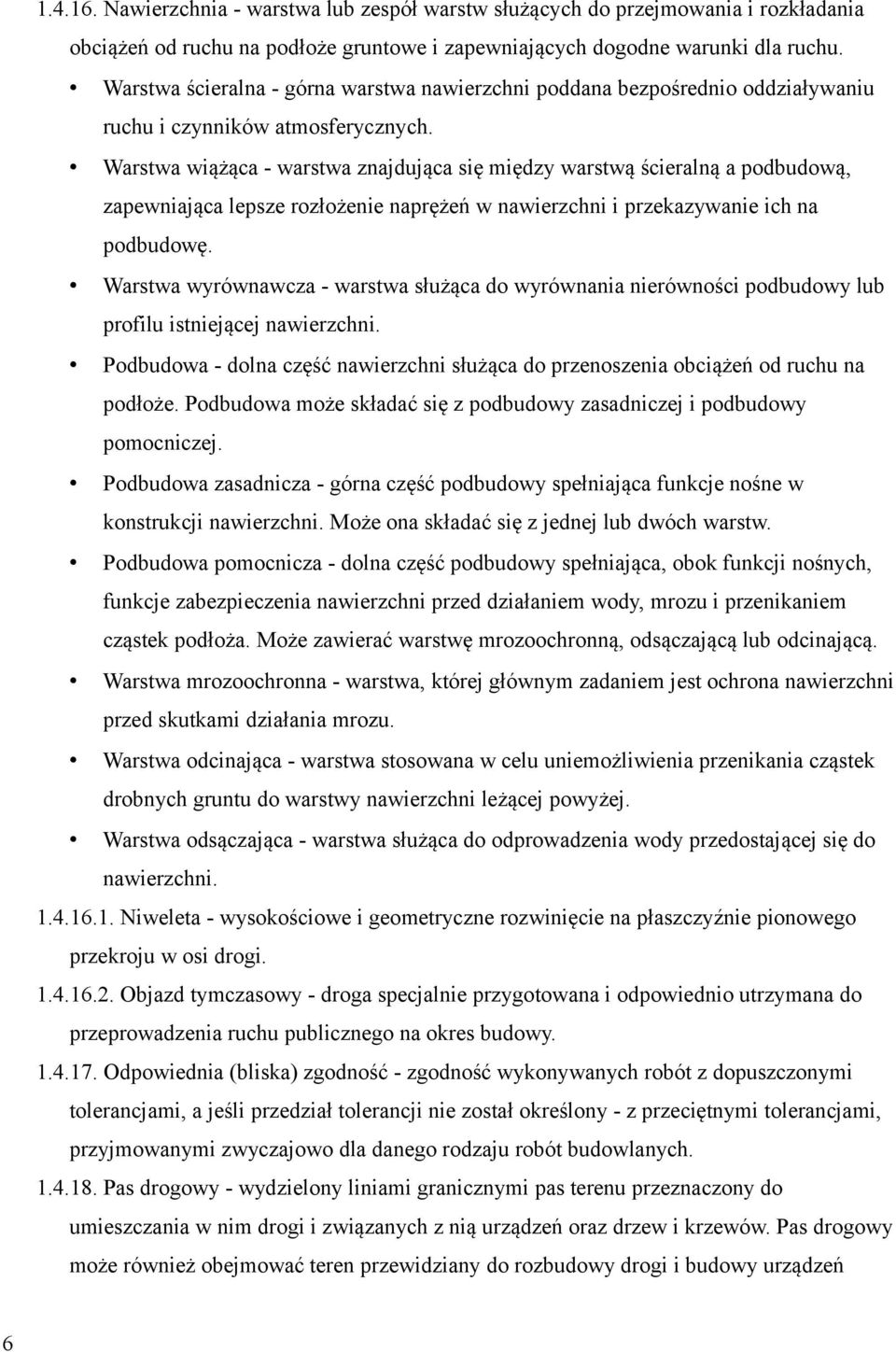 Warstwa wiążąca - warstwa znajdująca się między warstwą ścieralną a podbudową, zapewniająca lepsze rozłożenie naprężeń w nawierzchni i przekazywanie ich na podbudowę.