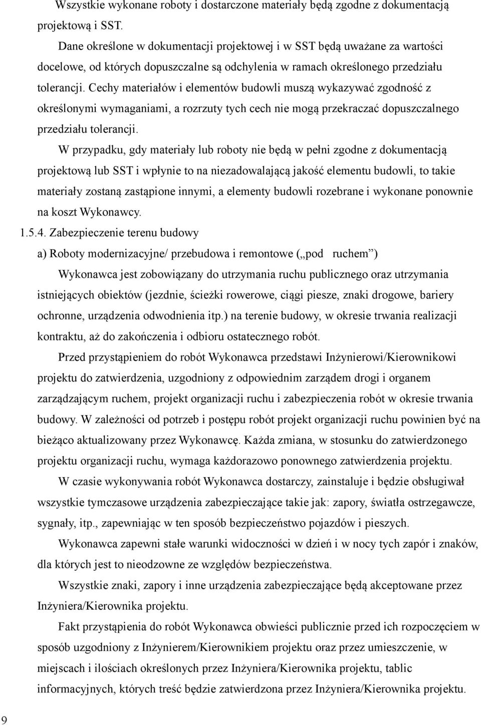 Cechy materiałów i elementów budowli muszą wykazywać zgodność z określonymi wymaganiami, a rozrzuty tych cech nie mogą przekraczać dopuszczalnego przedziału tolerancji.