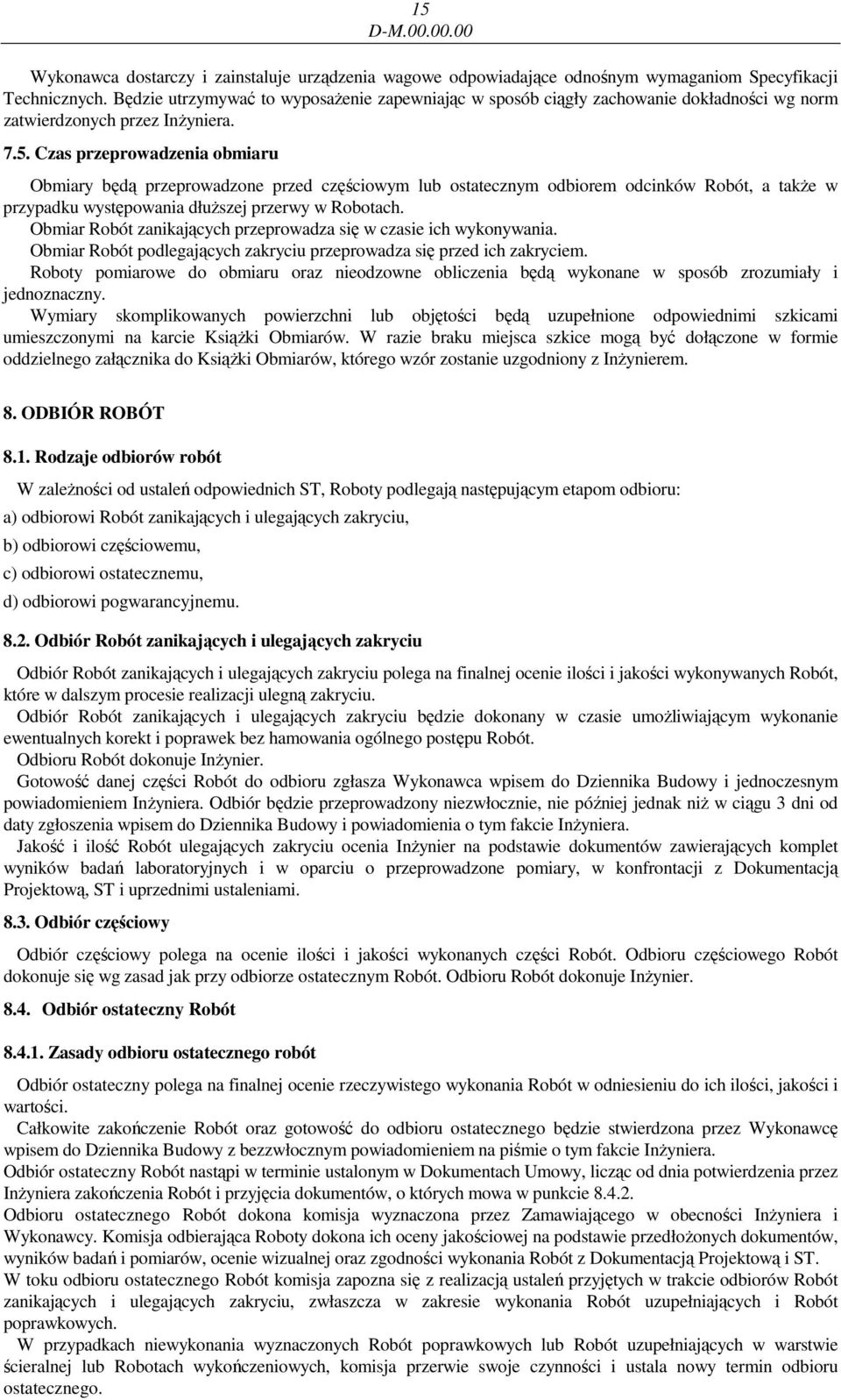Czas przeprowadzenia obmiaru Obmiary będą przeprowadzone przed częściowym lub ostatecznym odbiorem odcinków Robót, a takŝe w przypadku występowania dłuŝszej przerwy w Robotach.