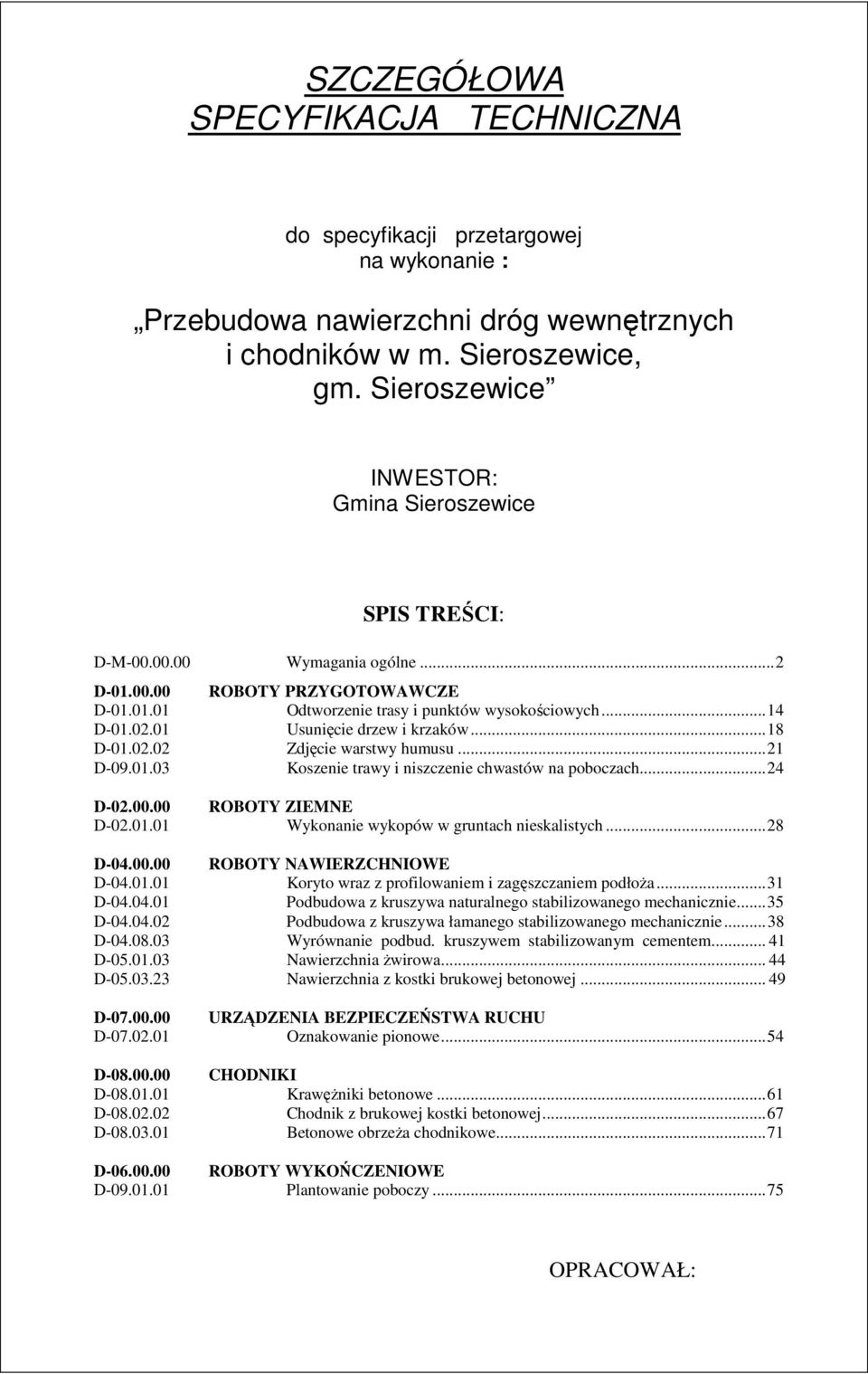 01 Usunięcie drzew i krzaków...18 D-01.02.02 Zdjęcie warstwy humusu...21 D-09.01.03 Koszenie trawy i niszczenie chwastów na poboczach...24 D-02.00.00 ROBOTY ZIEMNE D-02.01.01 Wykonanie wykopów w gruntach nieskalistych.