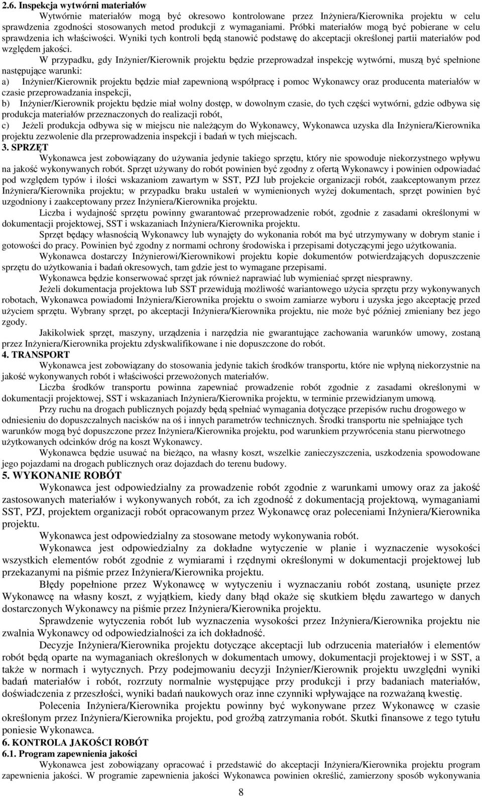 W przypadku, gdy InŜynier/Kierownik projektu będzie przeprowadzał inspekcję wytwórni, muszą być spełnione następujące warunki: a) InŜynier/Kierownik projektu będzie miał zapewnioną współpracę i pomoc