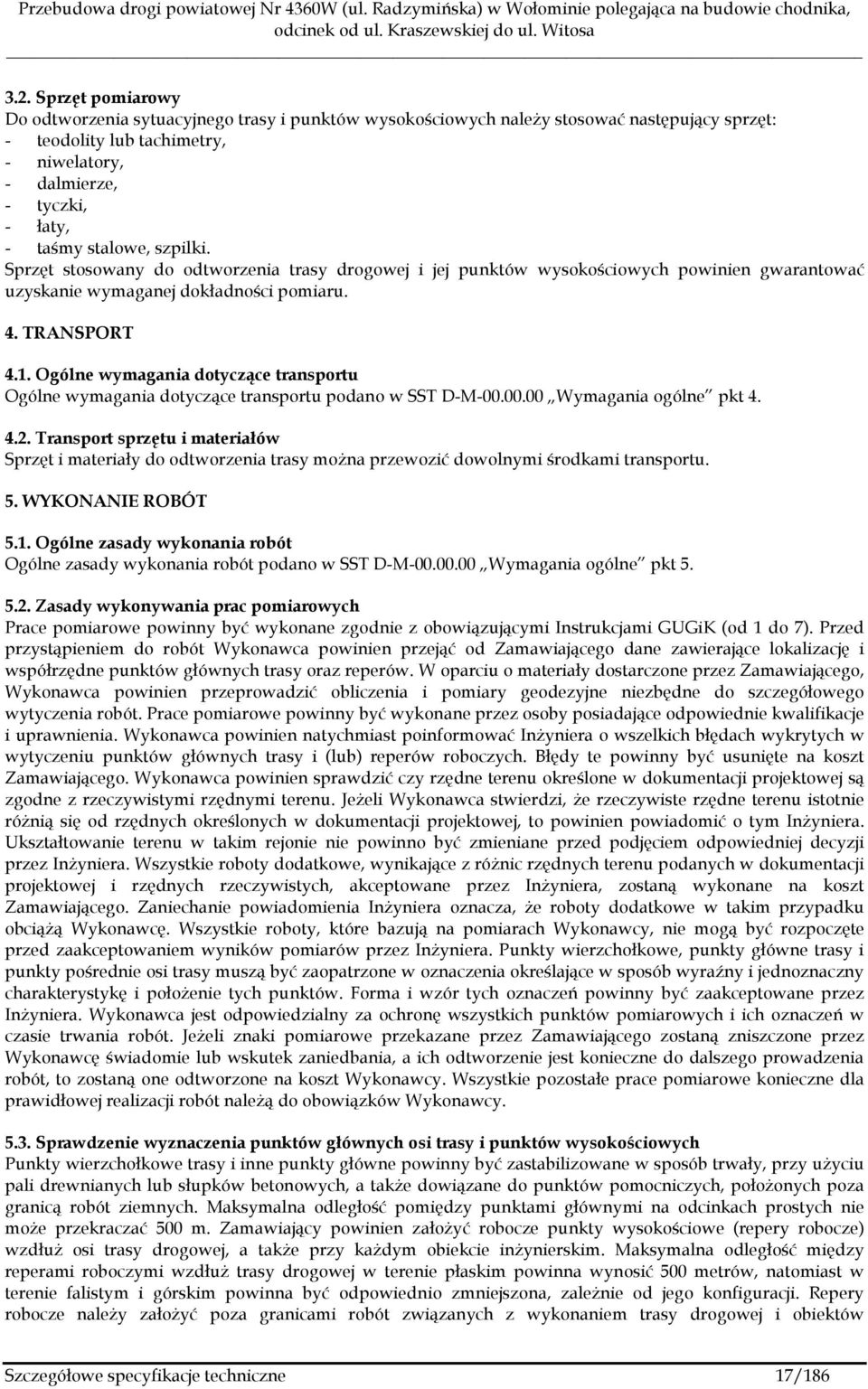Ogólne wymagania dotyczące transportu Ogólne wymagania dotyczące transportu podano w SST D-M-00.00.00 Wymagania ogólne pkt 4. 4.2.