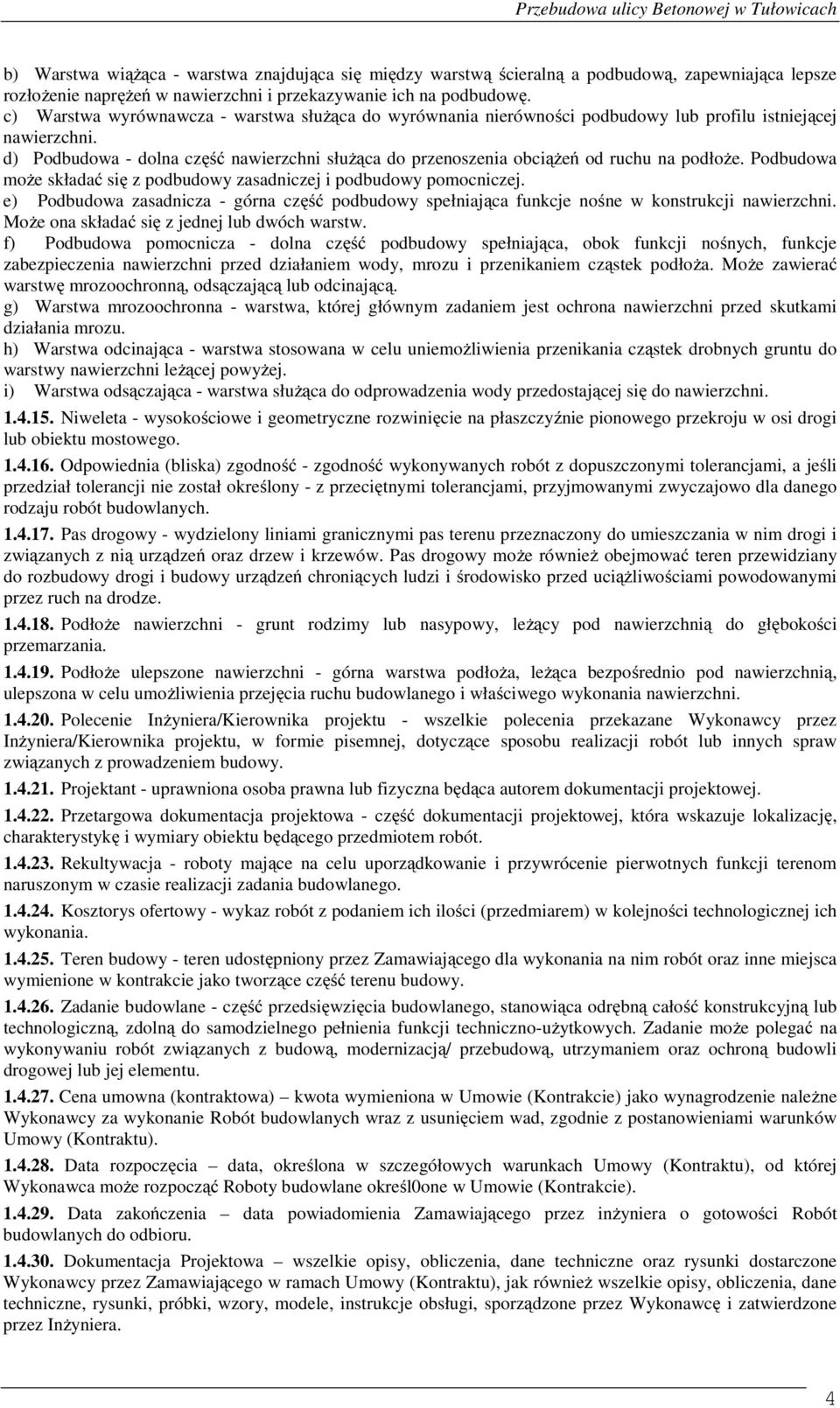 d) Podbudowa - dolna część nawierzchni służąca do przenoszenia obciążeń od ruchu na podłoże. Podbudowa może składać się z podbudowy zasadniczej i podbudowy pomocniczej.