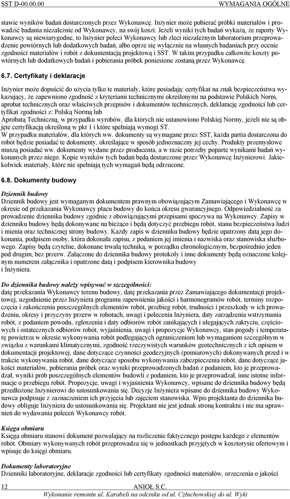 się wyłącznie na własnych badaniach przy ocenie zgodności materiałów i robót z dokumentacją projektową i SST.