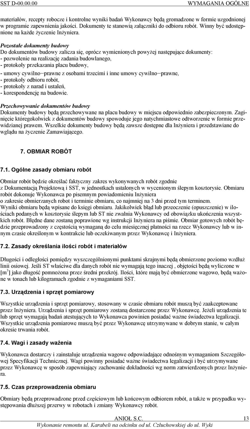 Pozostałe dokumenty budowy Do dokumentów budowy zalicza się, oprócz wymienionych powyżej następujące dokumenty: - pozwolenie na realizację zadania budowlanego, - protokoły przekazania placu budowy, -