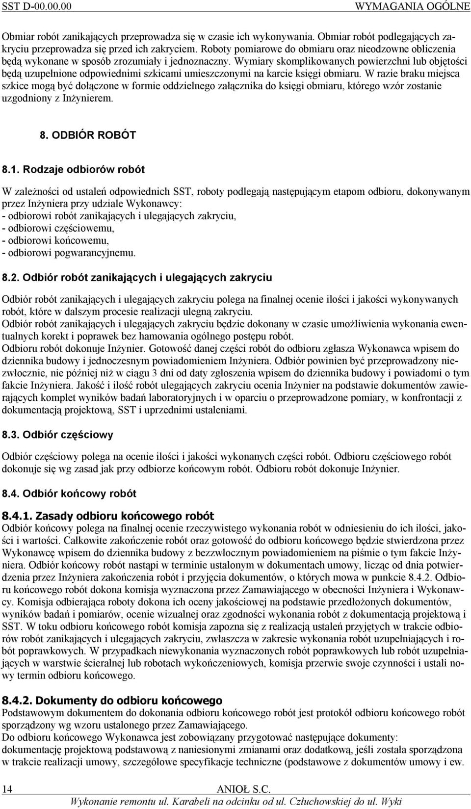 Wymiary skomplikowanych powierzchni lub objętości będą uzupełnione odpowiednimi szkicami umieszczonymi na karcie księgi obmiaru.