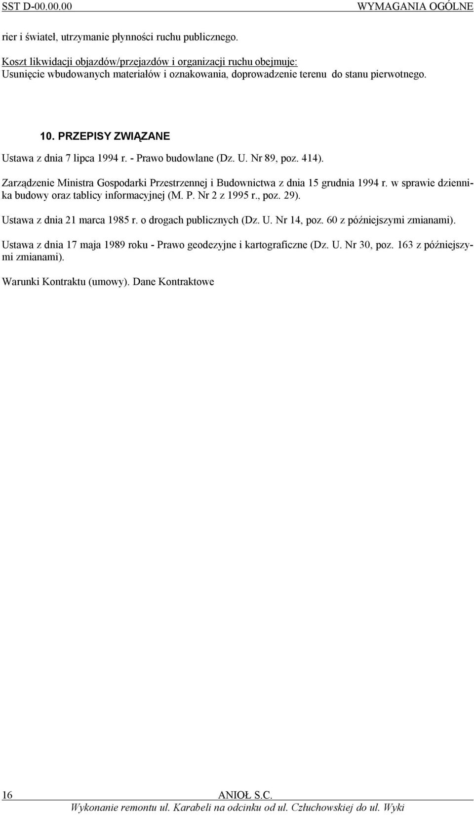 PRZEPISY ZWIĄZANE Ustawa z dnia 7 lipca 1994 r. - Prawo budowlane (Dz. U. Nr 89, poz. 414). Zarządzenie Ministra Gospodarki Przestrzennej i Budownictwa z dnia 15 grudnia 1994 r.