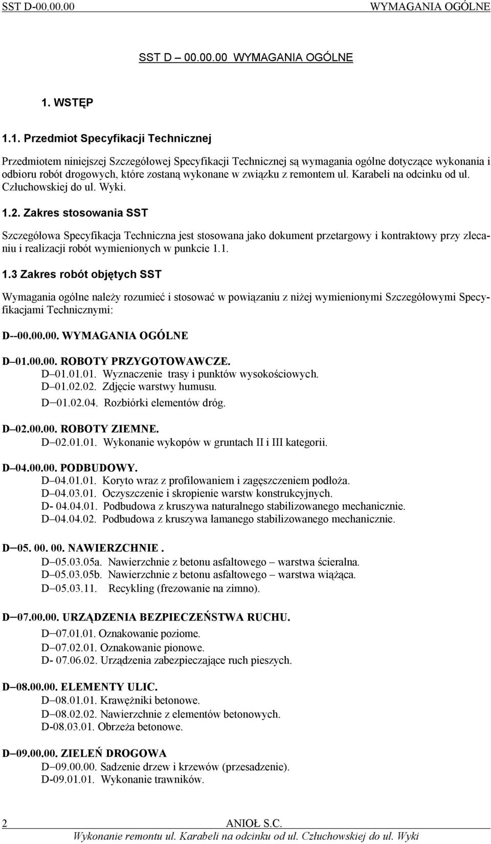 1. Przedmiot Specyfikacji Technicznej Przedmiotem niniejszej Szczegółowej Specyfikacji Technicznej są wymagania ogólne dotyczące wykonania i odbioru robót drogowych, które zostaną wykonane w związku