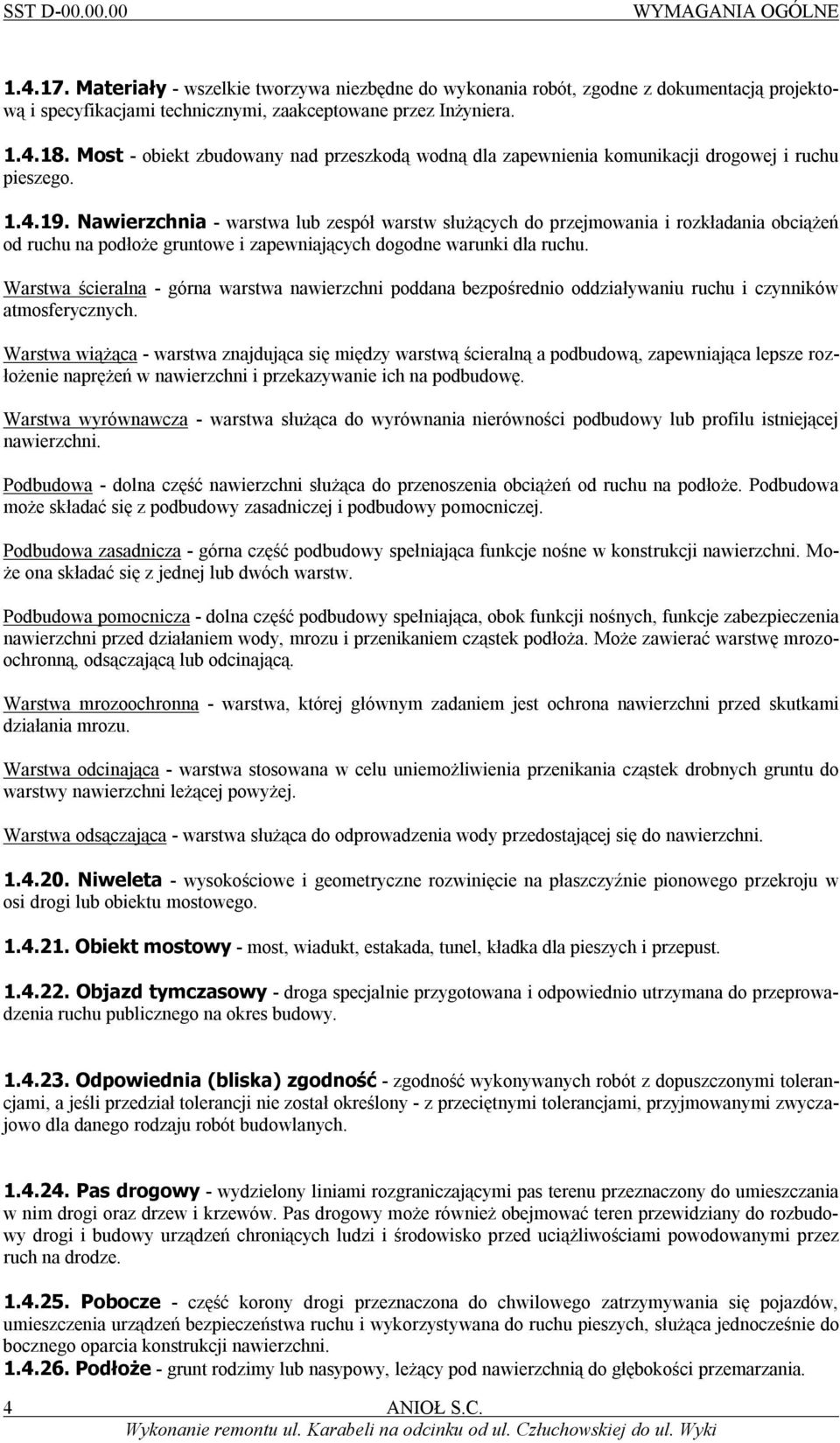 Nawierzchnia - warstwa lub zespół warstw służących do przejmowania i rozkładania obciążeń od ruchu na podłoże gruntowe i zapewniających dogodne warunki dla ruchu.
