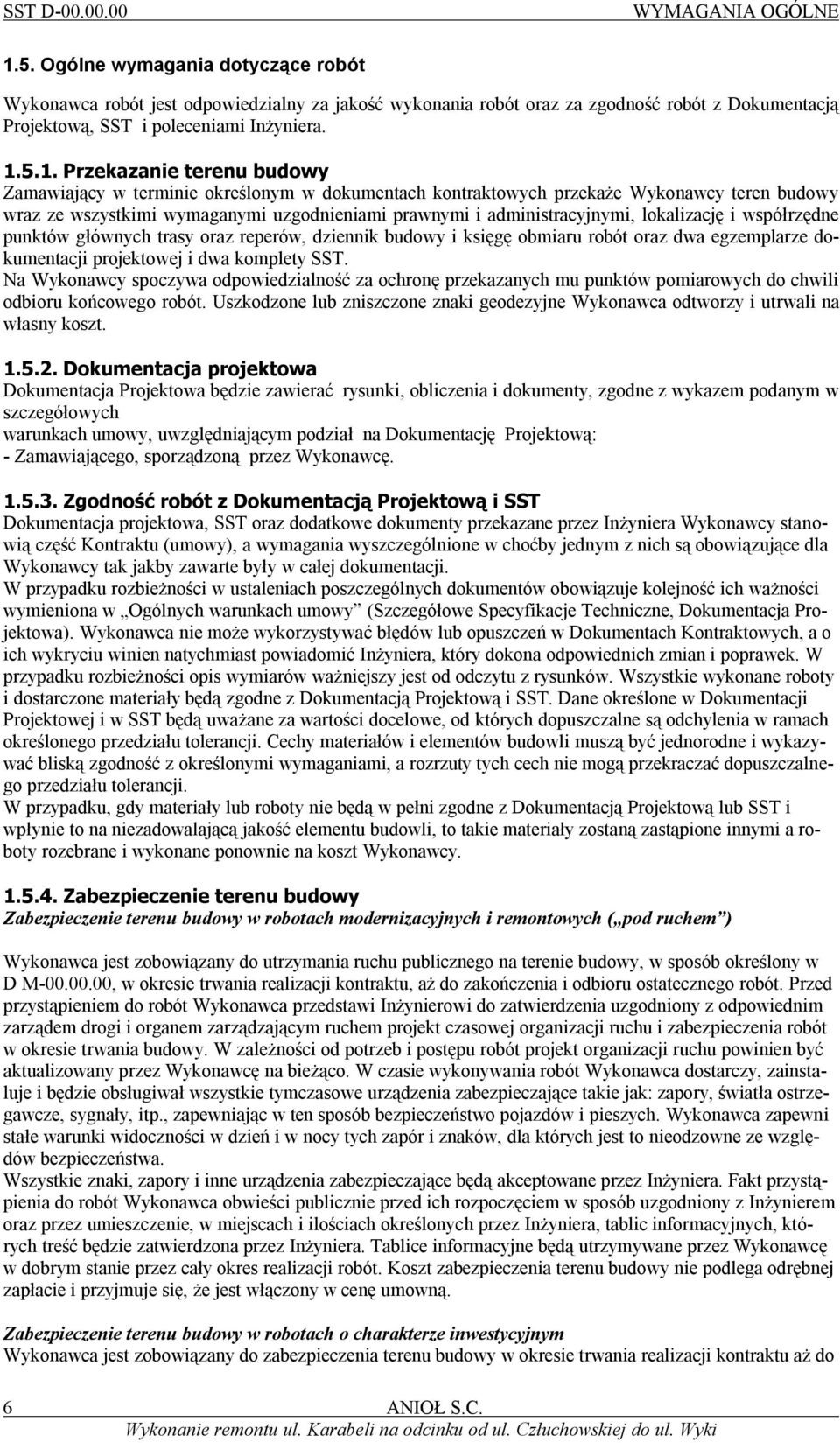 5.1. Przekazanie terenu budowy Zamawiający w terminie określonym w dokumentach kontraktowych przekaże Wykonawcy teren budowy wraz ze wszystkimi wymaganymi uzgodnieniami prawnymi i administracyjnymi,