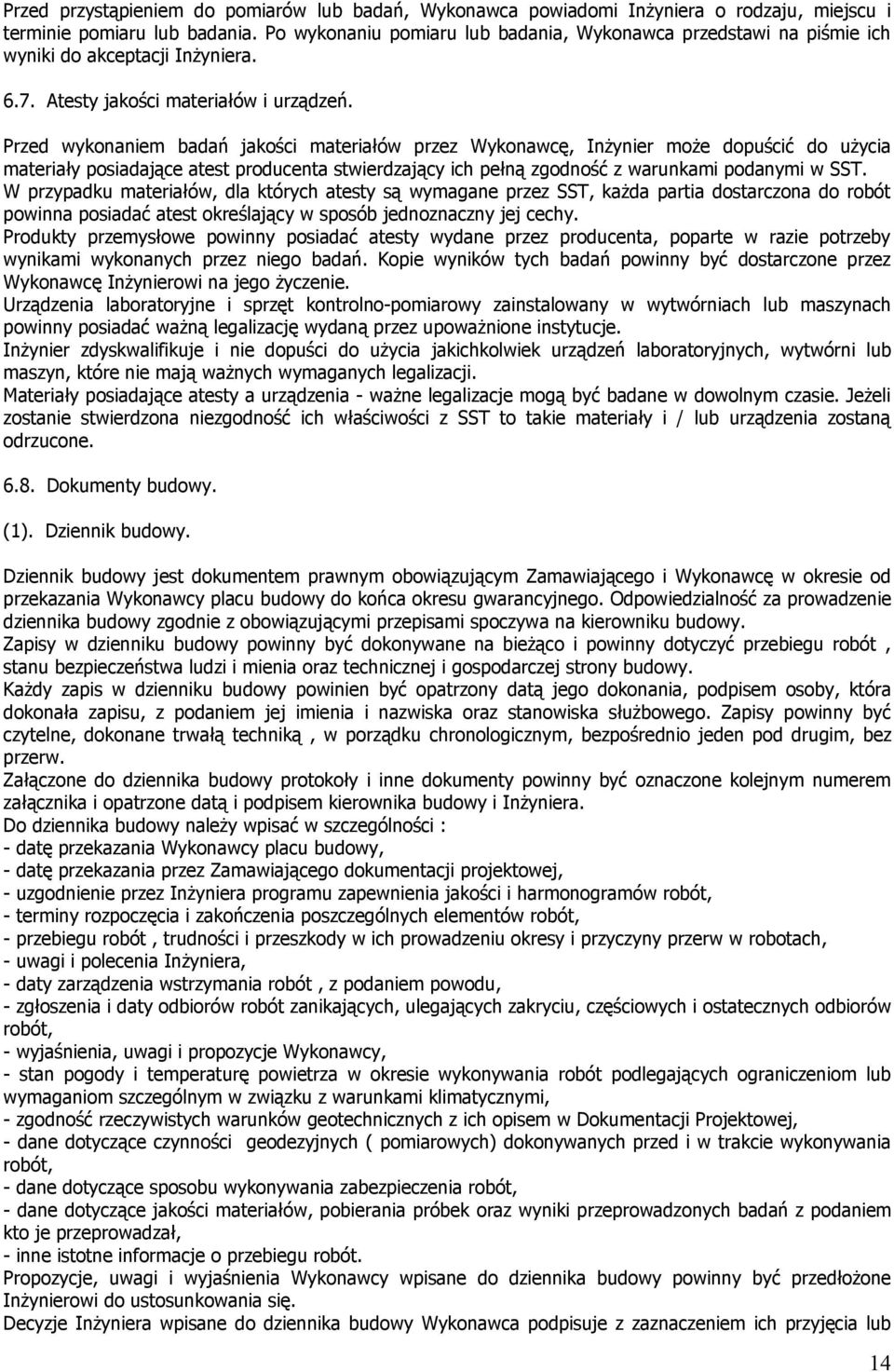 Przed wykonaniem badań jakości materiałów przez Wykonawcę, Inżynier może dopuścić do użycia materiały posiadające atest producenta stwierdzający ich pełną zgodność z warunkami podanymi w SST.