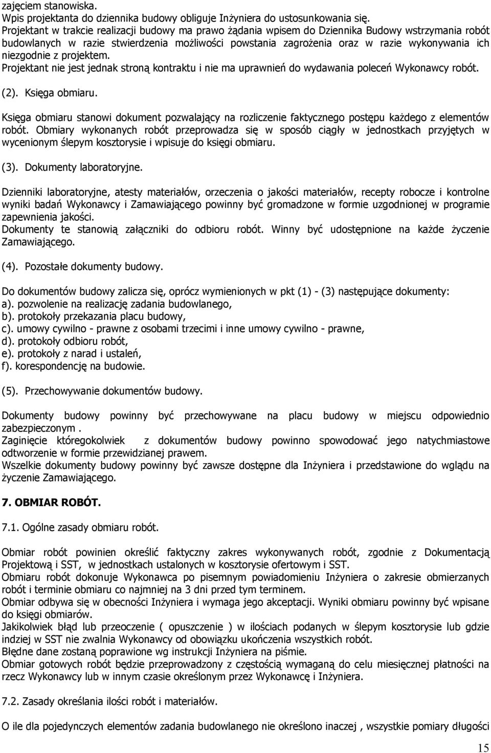 niezgodnie z projektem. Projektant nie jest jednak stroną kontraktu i nie ma uprawnień do wydawania poleceń Wykonawcy robót. (2). Księga obmiaru.