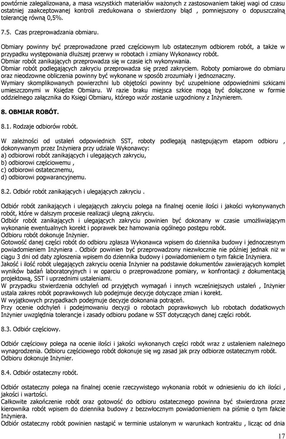 Obmiary powinny być przeprowadzone przed częściowym lub ostatecznym odbiorem robót, a także w przypadku występowania dłuższej przerwy w robotach i zmiany Wykonawcy robót.