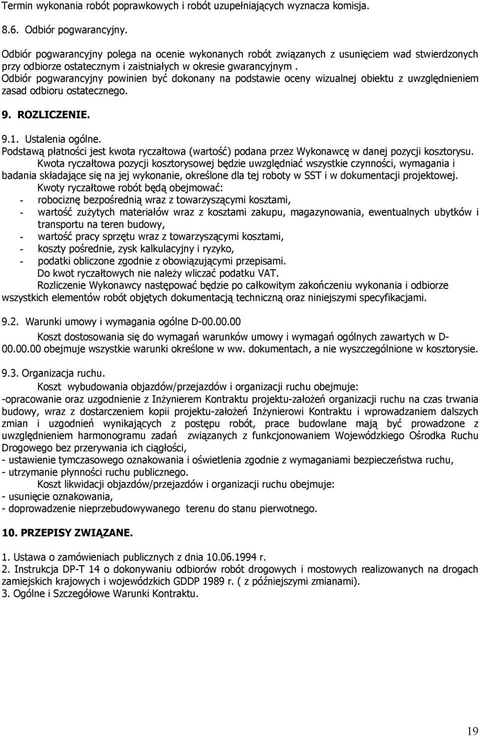 Odbiór pogwarancyjny powinien być dokonany na podstawie oceny wizualnej obiektu z uwzględnieniem zasad odbioru ostatecznego. 9. ROZLICZENIE. 9.1. Ustalenia ogólne.