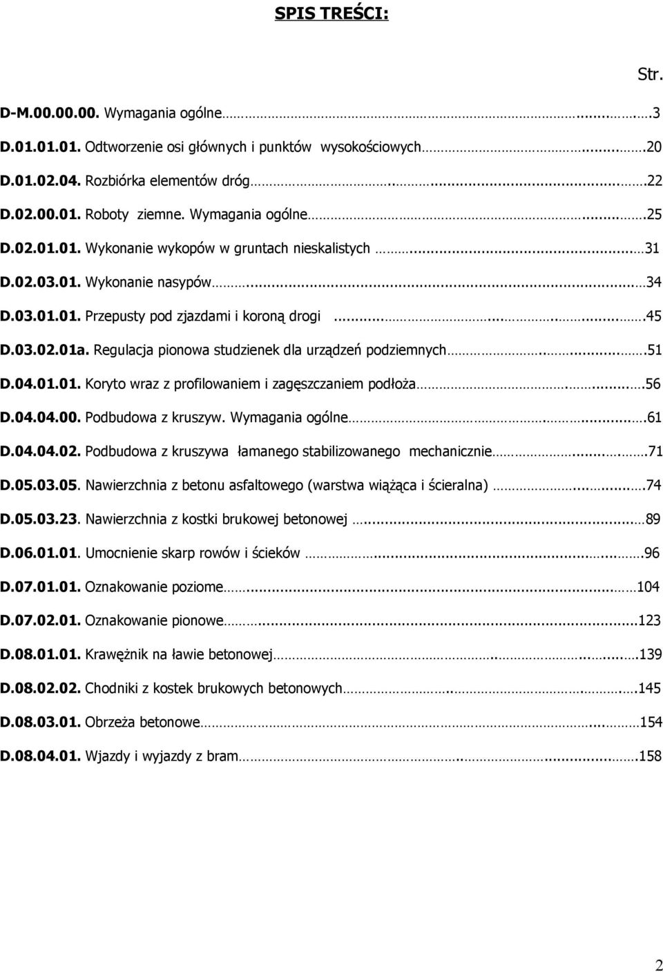 Regulacja pionowa studzienek dla urządzeń podziemnych......51 D.04.01.01. Koryto wraz z profilowaniem i zagęszczaniem podłoża.....56 D.04.04.00. Podbudowa z kruszyw. Wymagania ogólne.....61 D.04.04.02.