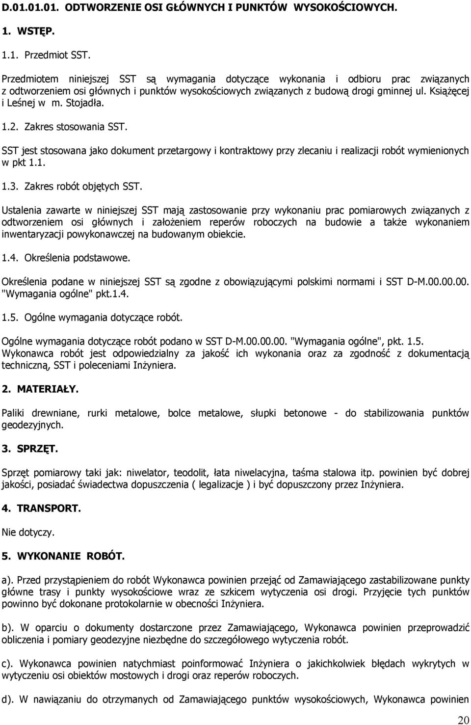 Stojadła. 1.2. Zakres stosowania SST. SST jest stosowana jako dokument przetargowy i kontraktowy przy zlecaniu i realizacji robót wymienionych w pkt 1.1. 1.3. Zakres robót objętych SST.
