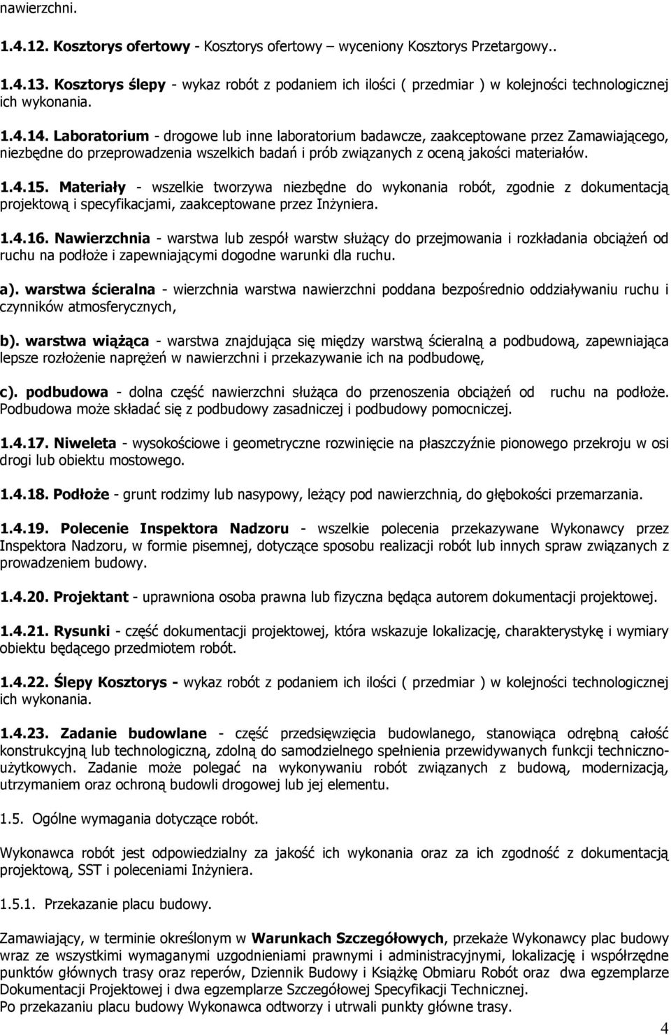 Laboratorium - drogowe lub inne laboratorium badawcze, zaakceptowane przez Zamawiającego, niezbędne do przeprowadzenia wszelkich badań i prób związanych z oceną jakości materiałów. 1.4.15.