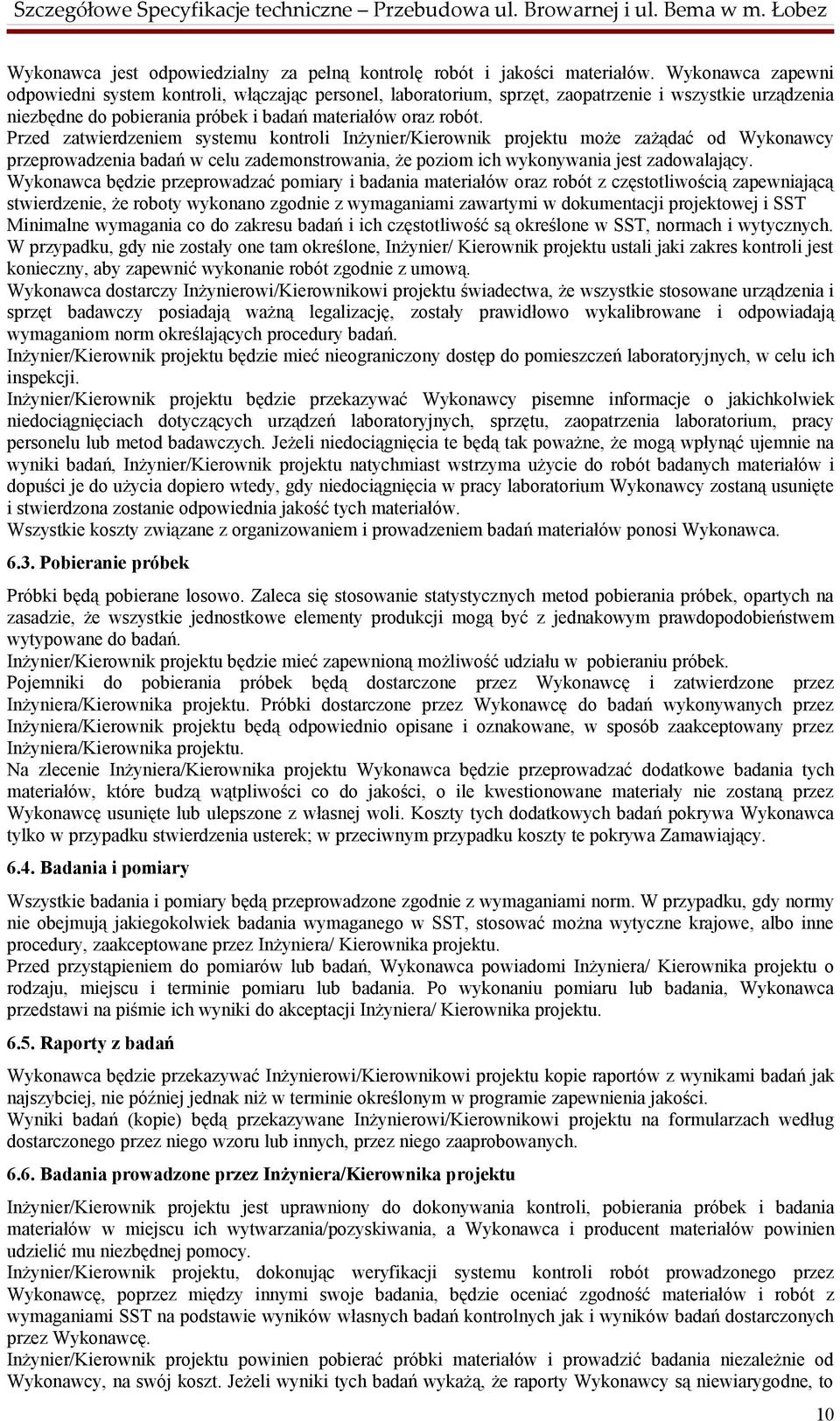 Przed zatwierdzeniem systemu kontroli Inżynier/Kierownik projektu może zażądać od Wykonawcy przeprowadzenia badań w celu zademonstrowania, że poziom ich wykonywania jest zadowalający.
