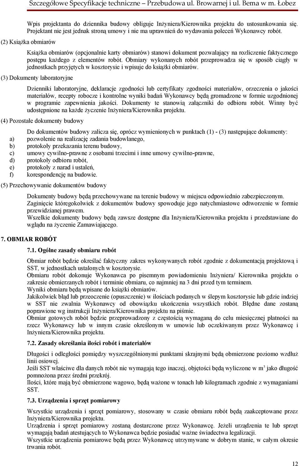 Obmiary wykonanych robót przeprowadza się w sposób ciągły w jednostkach przyjętych w kosztorysie i wpisuje do książki obmiarów.
