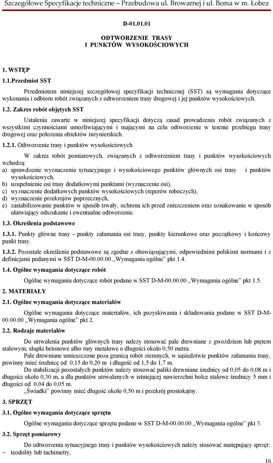 Zakres robót objętych SST Ustalenia zawarte w niniejszej specyfikacji dotyczą zasad prowadzenia robót związanych z wszystkimi czynnościami umożliwiającymi i mającymi na celu odtworzenie w terenie