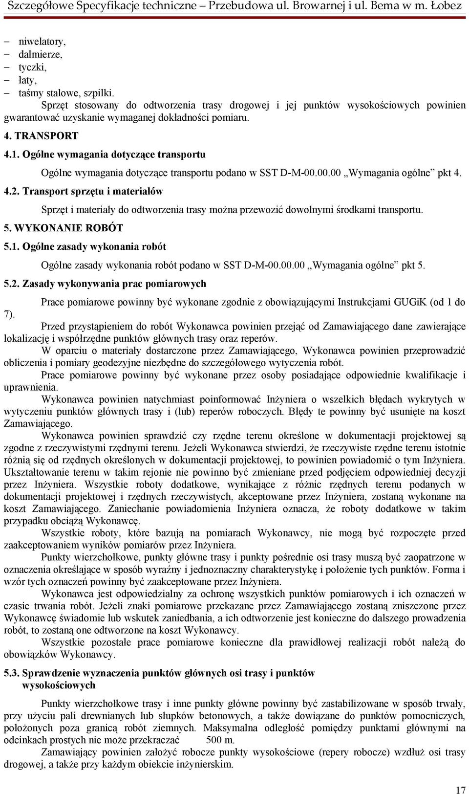 Transport sprzętu i materiałów Sprzęt i materiały do odtworzenia trasy można przewozić dowolnymi środkami transportu. 5. WYKONANIE ROBÓT 5.1.