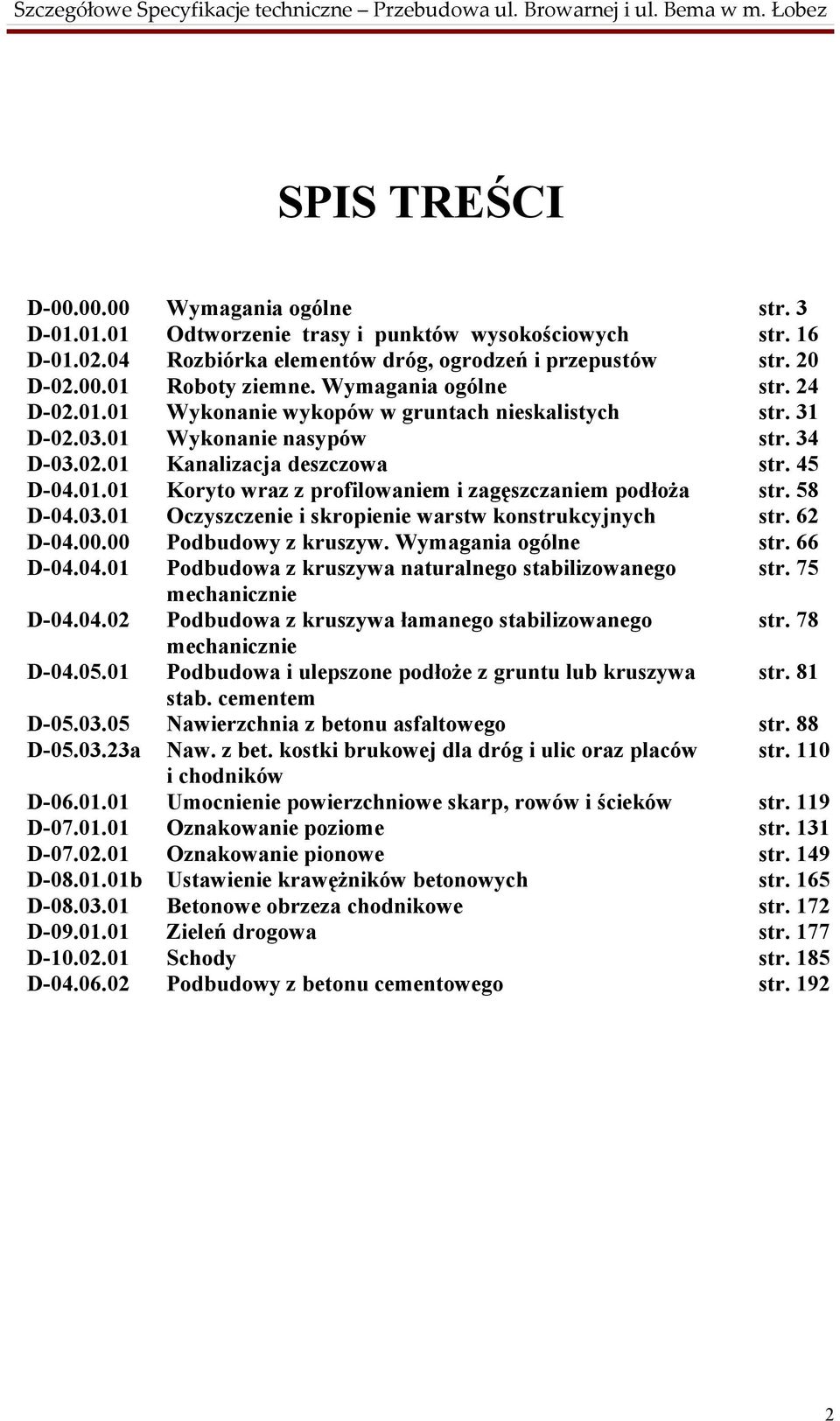Wymagania ogólne Wykonanie wykopów w gruntach nieskalistych Wykonanie nasypów Kanalizacja deszczowa Koryto wraz z profilowaniem i zagęszczaniem podłoża Oczyszczenie i skropienie warstw
