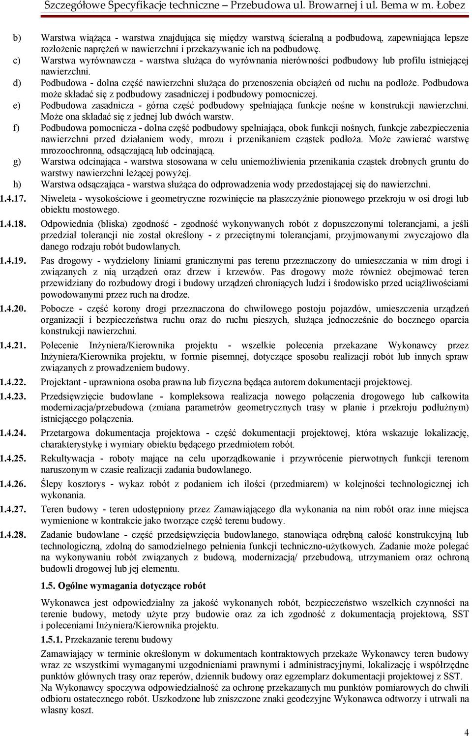 d) Podbudowa - dolna część nawierzchni służąca do przenoszenia obciążeń od ruchu na podłoże. Podbudowa może składać się z podbudowy zasadniczej i podbudowy pomocniczej.