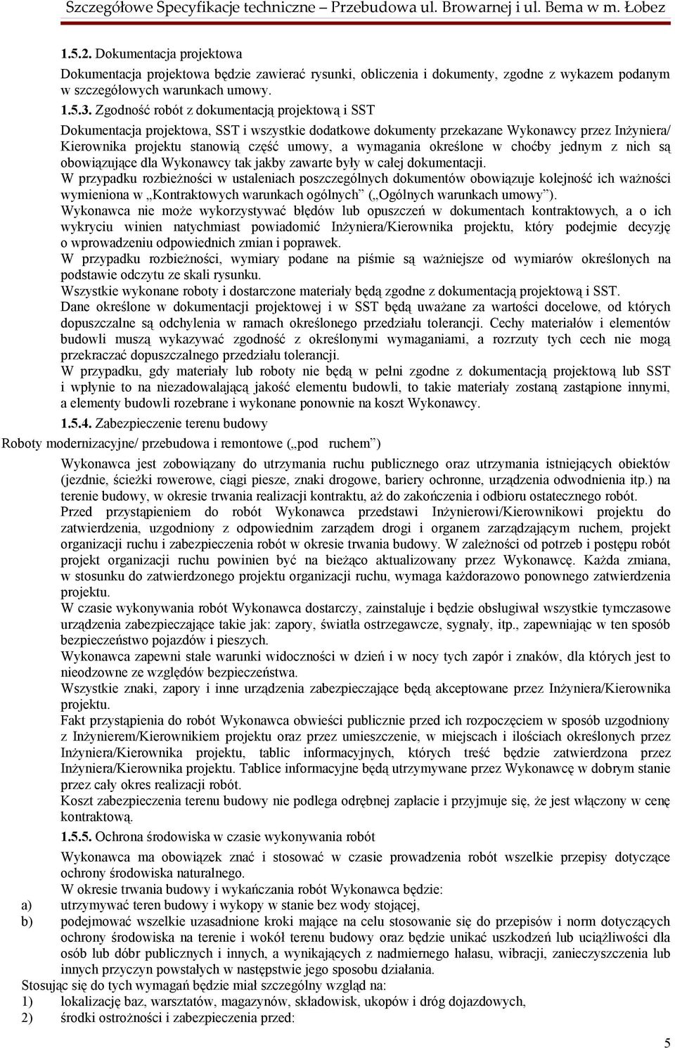 określone w choćby jednym z nich są obowiązujące dla Wykonawcy tak jakby zawarte były w całej dokumentacji.