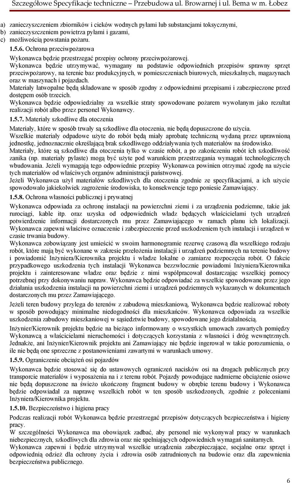 Wykonawca będzie utrzymywać, wymagany na podstawie odpowiednich przepisów sprawny sprzęt przeciwpożarowy, na terenie baz produkcyjnych, w pomieszczeniach biurowych, mieszkalnych, magazynach oraz w