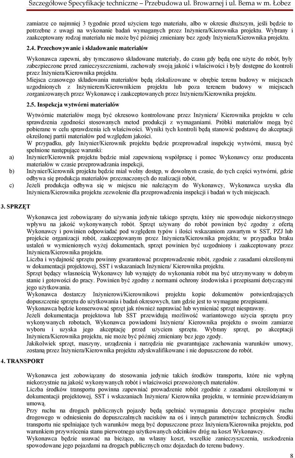 Przechowywanie i składowanie materiałów Wykonawca zapewni, aby tymczasowo składowane materiały, do czasu gdy będą one użyte do robót, były zabezpieczone przed zanieczyszczeniami, zachowały swoją