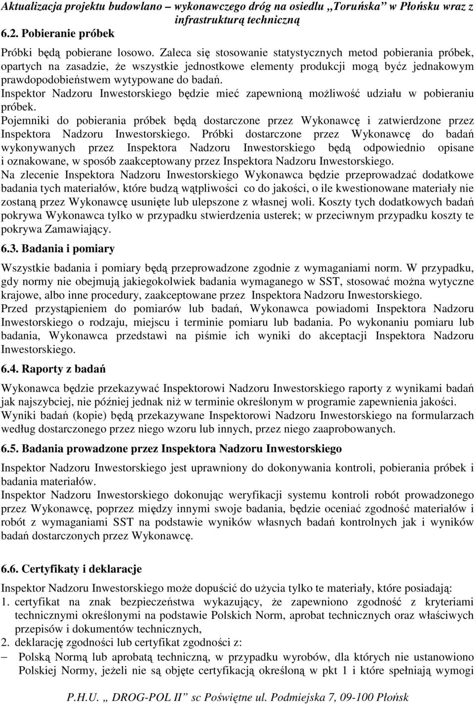 Inspektor Nadzoru Inwestorskiego będzie mieć zapewnioną moŝliwość udziału w pobieraniu próbek.