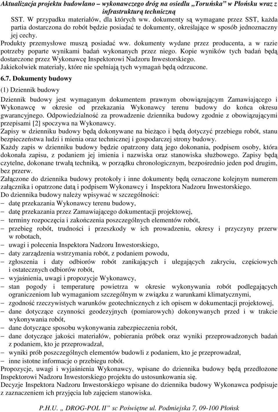 dokumenty wydane przez producenta, a w razie potrzeby poparte wynikami badań wykonanych przez niego. Kopie wyników tych badań będą dostarczone przez Wykonawcę Inspektorowi Nadzoru Inwestorskiego.