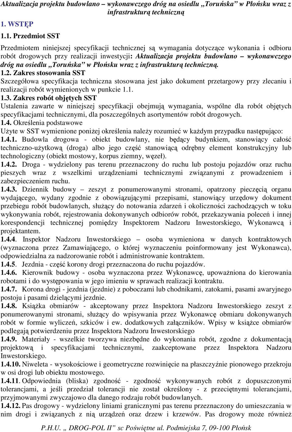 1. Przedmiot SST Przedmiotem niniejszej specyfikacji technicznej są wymagania dotyczące wykonania i odbioru robót drogowych przy realizacji inwestycji: Aktualizacja projektu budowlano wykonawczego